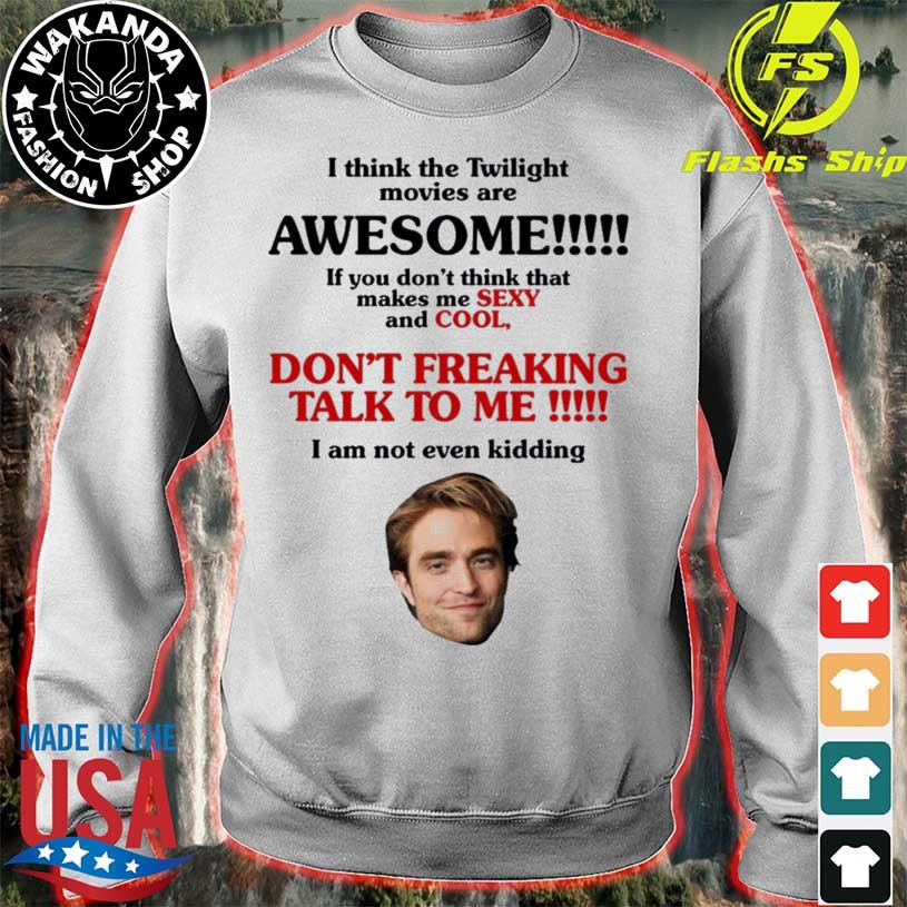 Robert Pattinson I think the Twilight movies are awesome shirt 