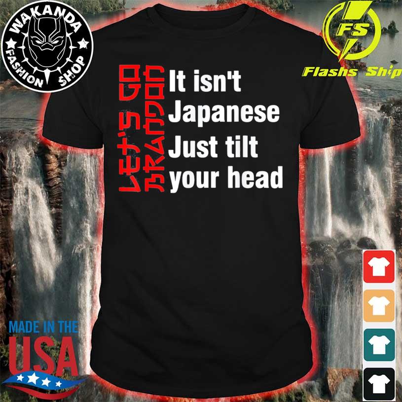 Let's Go Brandon It Isn't Japanese Just Tilt Your Head T-Shirt - Trends  Bedding