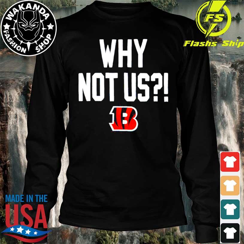 Cincinnati Bengals why not us shirt, hoodie, sweater, long sleeve and tank  top