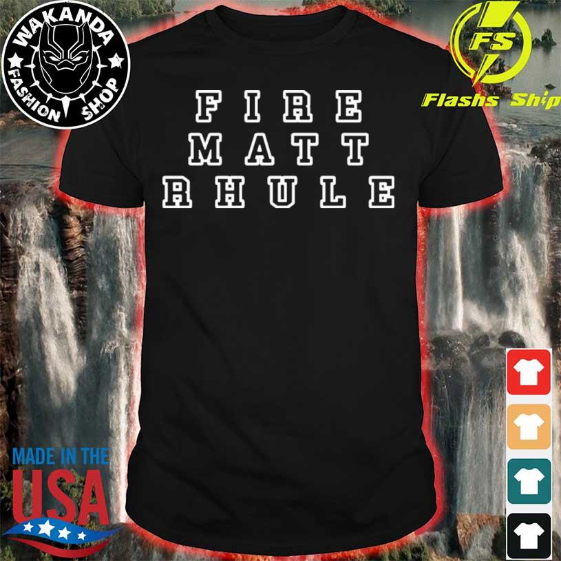 Fire matt rhule shirt, hoodie, sweater, long sleeve and tank top