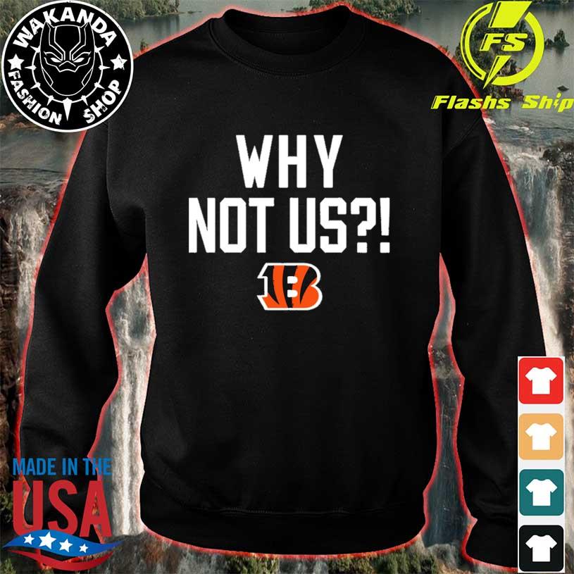 Cincinnati Bengals why not us bengals shirt, hoodie, sweater, long sleeve  and tank top