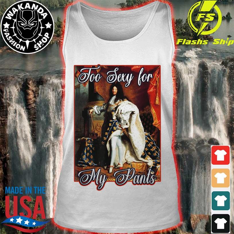 King Louis XIV of France in Panty Hose High Heels Too Sexy Shirt, hoodie,  sweater, long sleeve and tank top