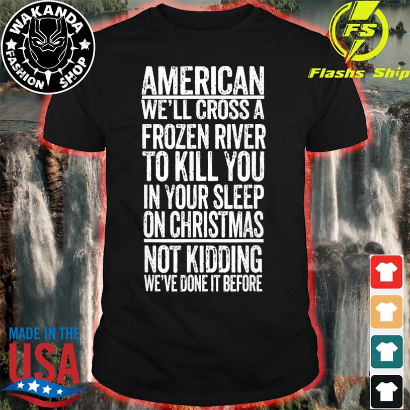 American we'll cross a frozen river to kill you in your shirt
