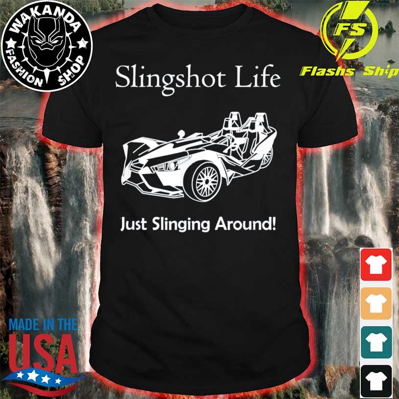 Slingshot life just slinging around shirt