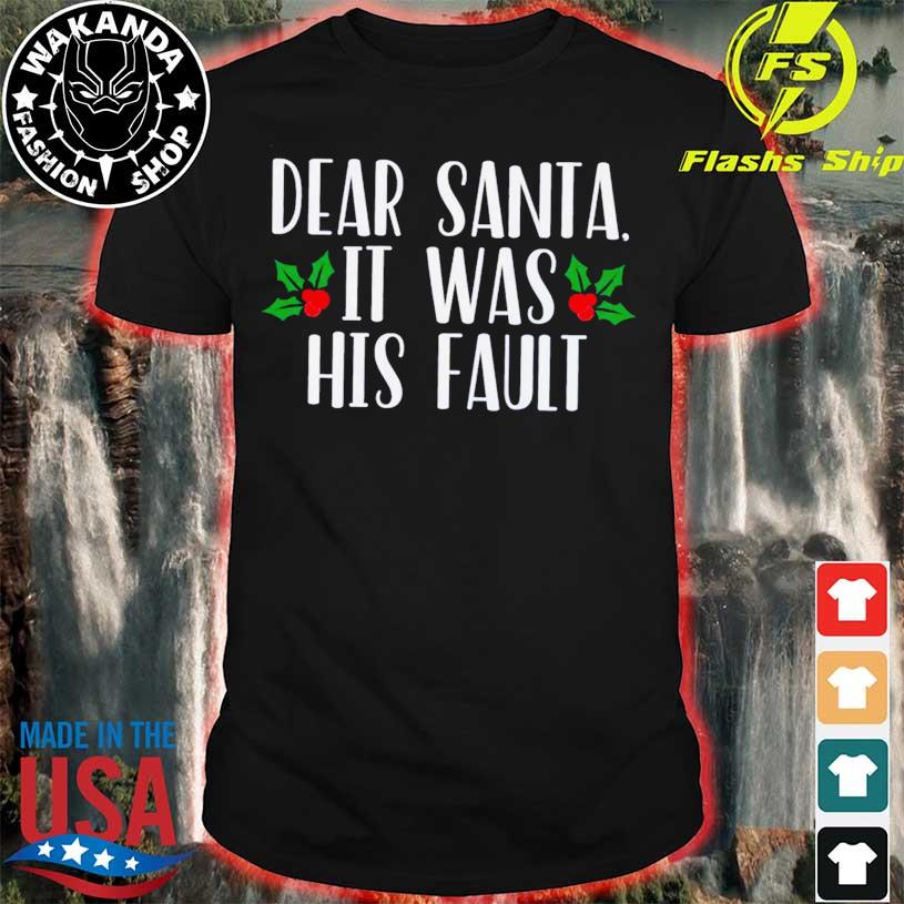 Dear Santa It Was His Fault Merry Christmas Shirt