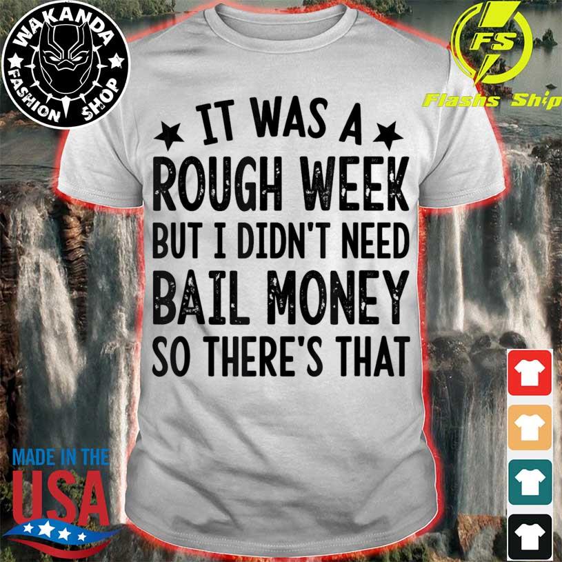 It Was A Rough Week But I Didn’t Need Bail Money Shirt