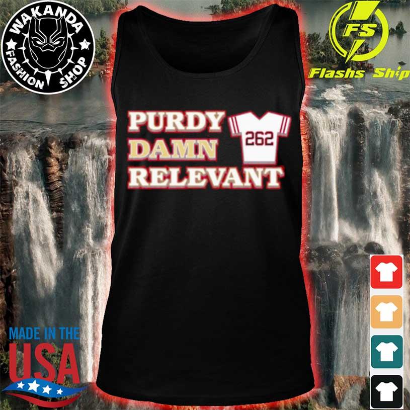 Official San Francisco 49ers 262 Purdy Damn Relevant Shirt, hoodie,  sweater, long sleeve and tank top