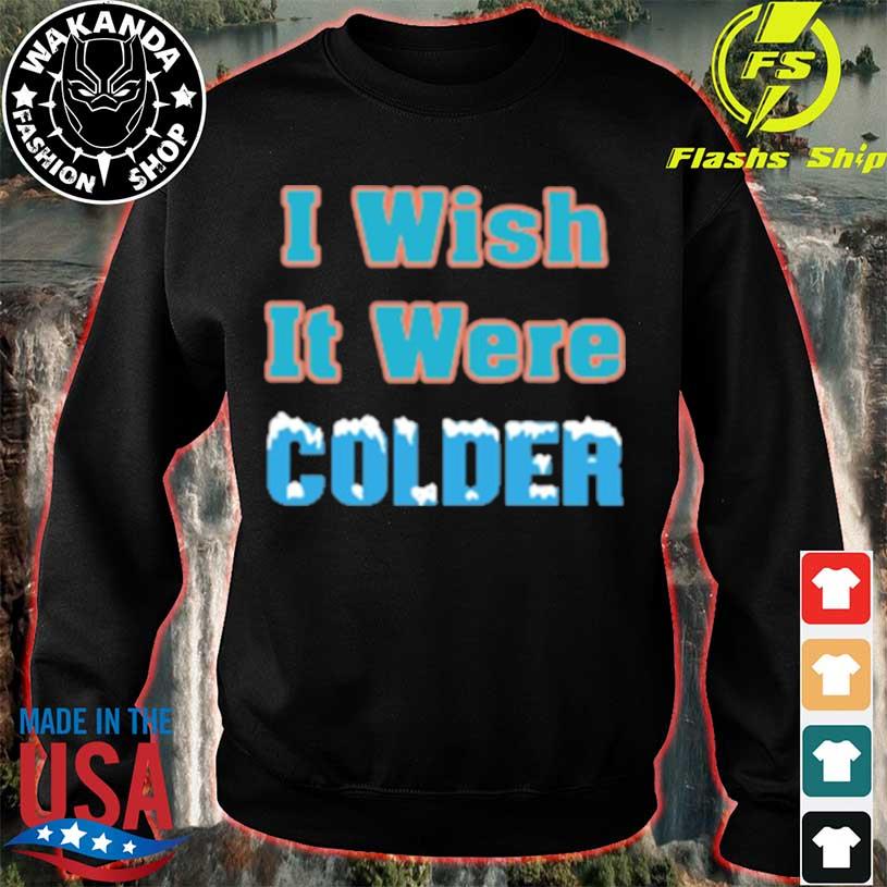 Miami Dolphins 2022 Mike Mcdaniel I wish it were colder shirt, hoodie,  sweater, long sleeve and tank top