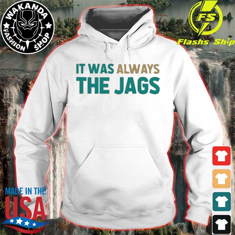 Jacksonville Jaguars It was always the Jags T-shirt, hoodie, sweater, long  sleeve and tank top