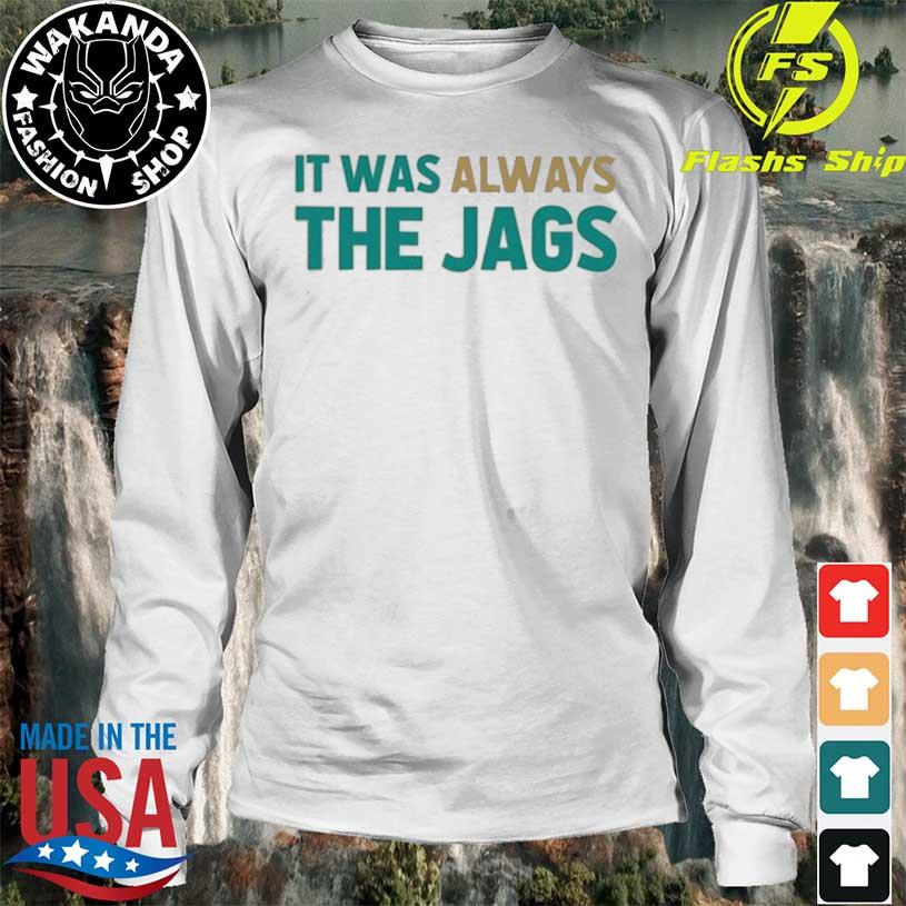 Jacksonville Jaguars it was always the Jags T-shirt, hoodie, sweater, long  sleeve and tank top