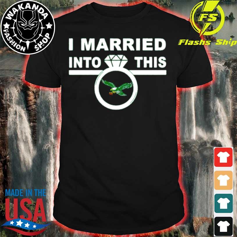 Philadelphia Eagles I Married Into This Shirt, hoodie, sweater, long sleeve  and tank top