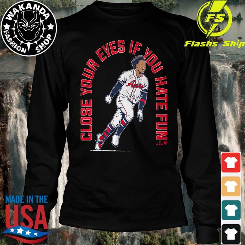 Premium Ronald acuña jr close your eyes if you hate fun shirt, hoodie,  sweater, long sleeve and tank top