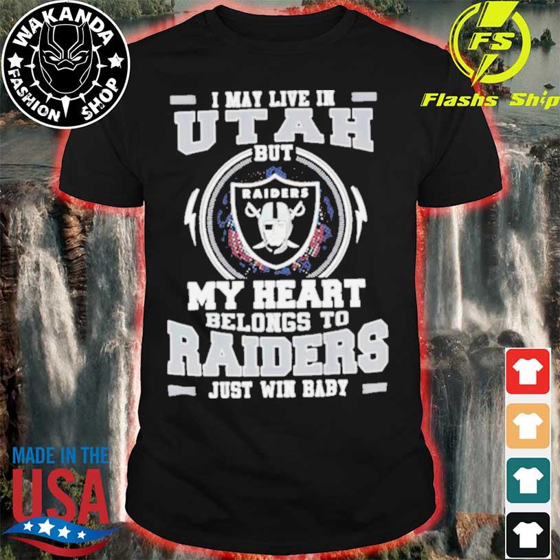 I May Live In Utah But My Heart Belongs To Raiders Just Win Baby shirt,  hoodie, sweater, long sleeve and tank top