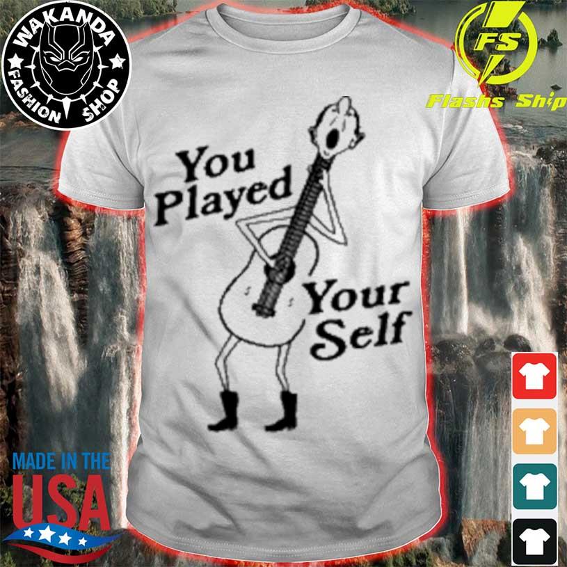 You Played Yourself Shirt 