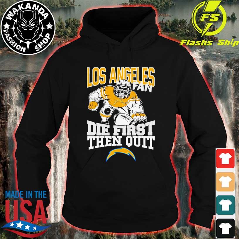 Los Angeles chargers fan die first then quit shirt, hoodie, sweater, long  sleeve and tank top