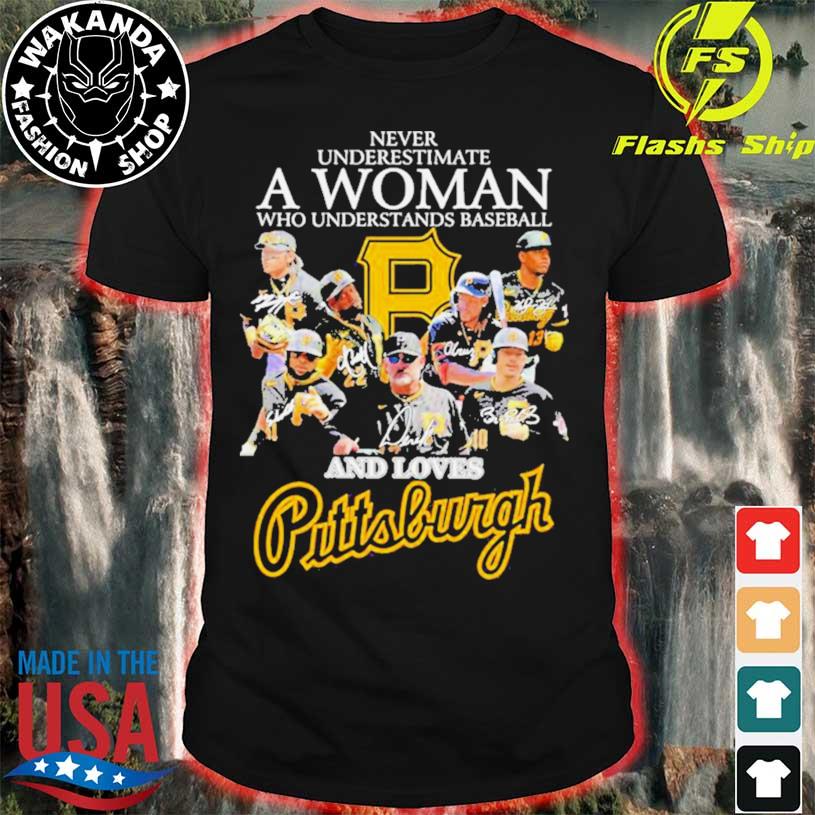 Never underestimate a woman who understands baseball and loves Pittsburgh  Pirates signatures shirt, hoodie, sweater, long sleeve and tank top