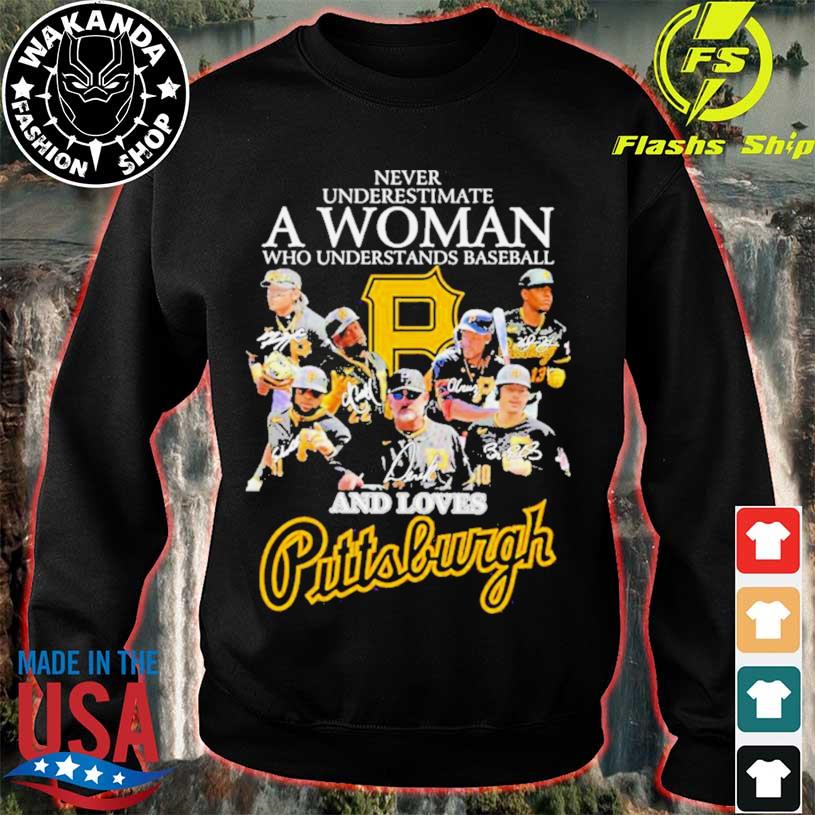 Never underestimate a woman who understands baseball and loves Pittsburghs  shirt, hoodie, sweater and long sleeve