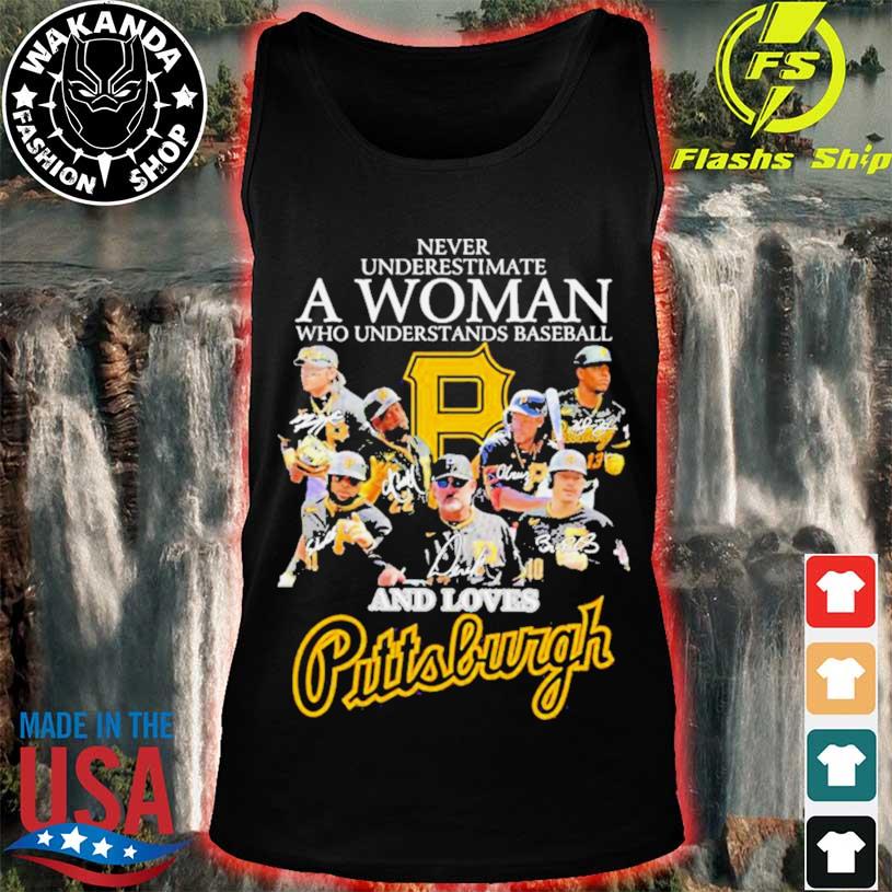 Never underestimate a woman who understands baseball and loves Pittsburgh  Pirates signatures shirt, hoodie, sweater, long sleeve and tank top