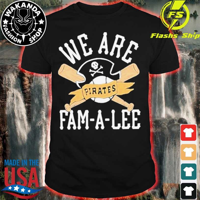 We Are Fam-A-Lee Pittsburgh Pirates Baseball Shirt, hoodie, sweater, long  sleeve and tank top