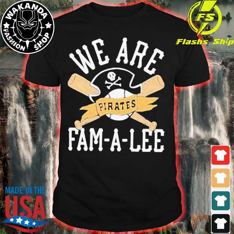 We Are Fam-a-lee Pittsburgh Pirates Baseball Shirt