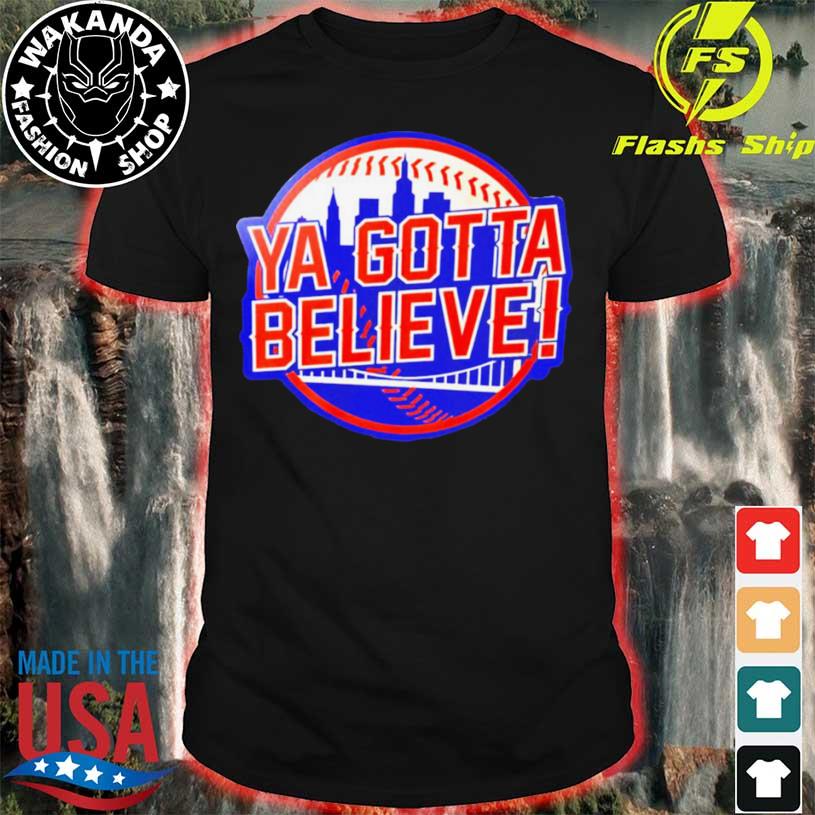 Ya gotta believe ny mets T-shirt, hoodie, sweater, long sleeve and tank top