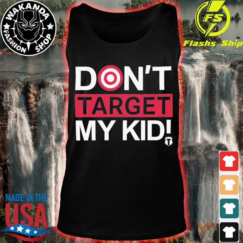 Don't Target My Kids T Shirt - Limotees