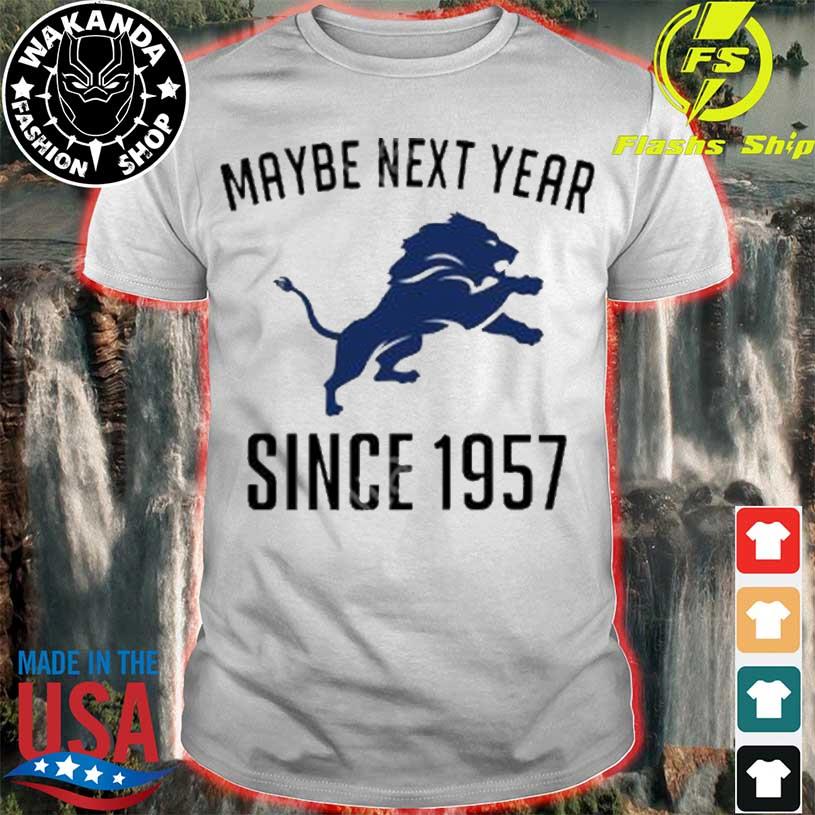 Maybe Next Year Since 1957 Detroit Lions T-Shirts, hoodie, sweater