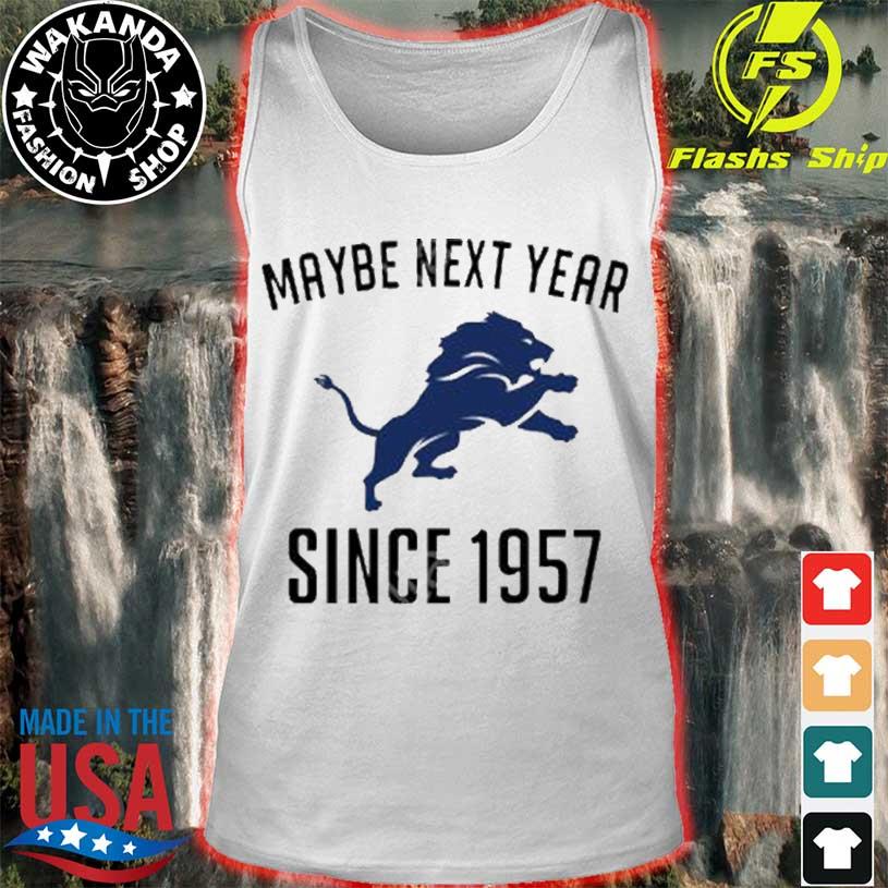 Maybe Next Year Since 1957 Detroit Lions shirt, hoodie, sweater, long  sleeve and tank top