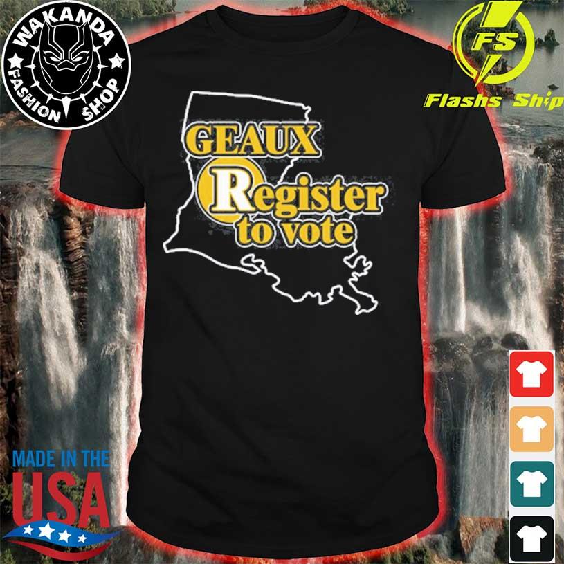 Geaux Register To Vote shirt, hoodie, sweater, long sleeve and tank top