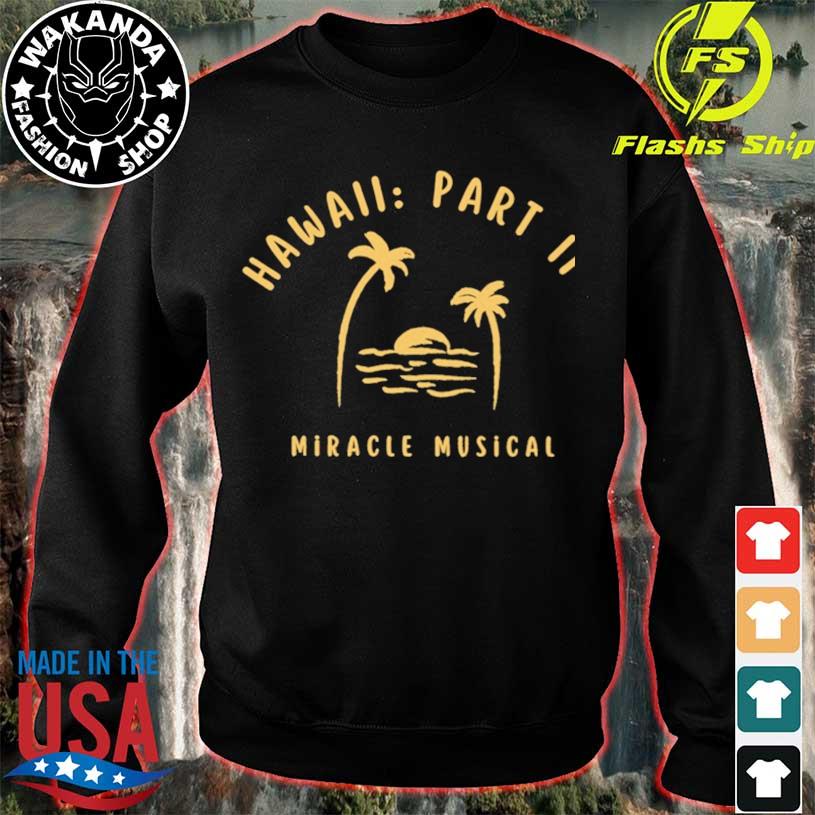 Hawaii Part Ii Miracle Musical Shirt, hoodie, sweater, long sleeve and tank  top