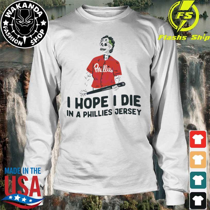 I Hope I Die In A Phillies Jersey Baseball shirt, hoodie, longsleeve,  sweatshirt, v-neck tee