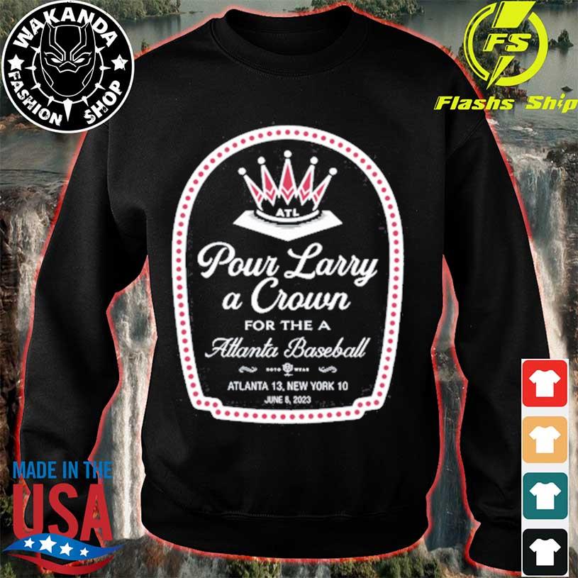 Pour Larry A Crown For The A Atlanta Baseball shirt, hoodie, sweater, long  sleeve and tank top