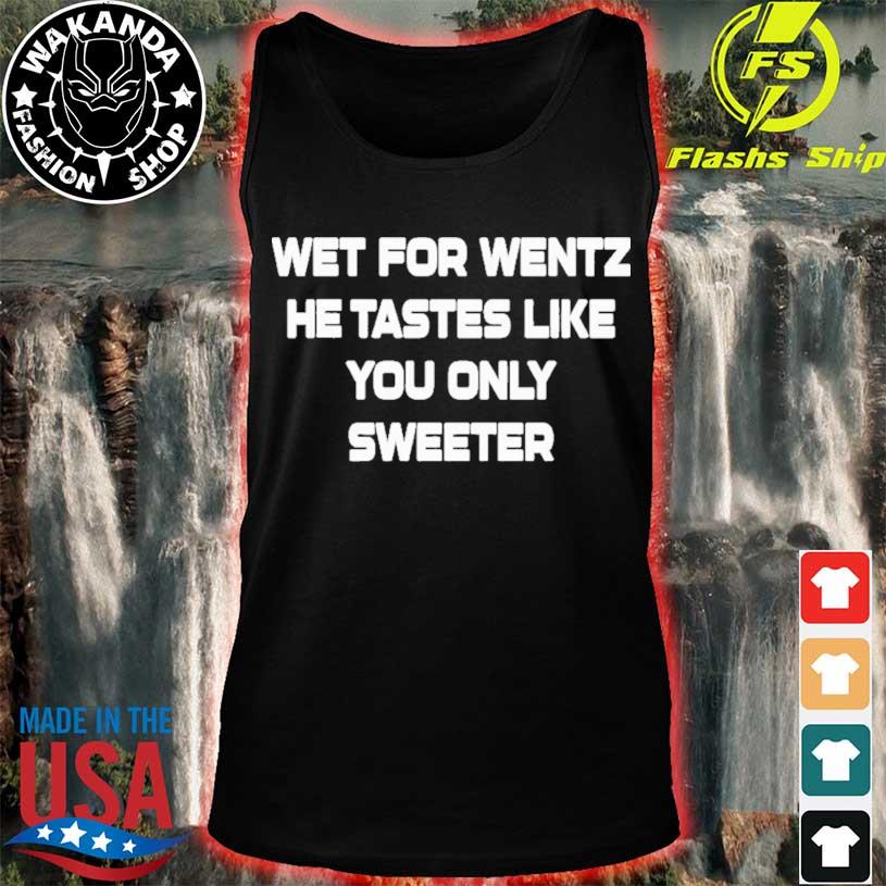 Wet For Wentz He Tastes Like You Only Shirt, hoodie, sweater, long sleeve  and tank top