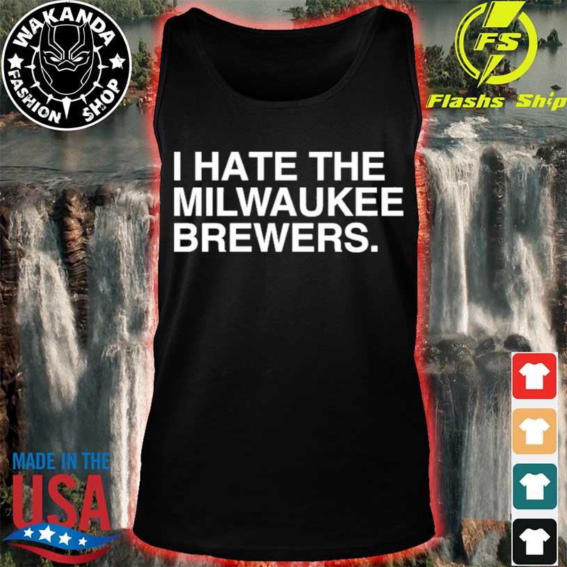 I Hate The Milwaukee Brewers T-shirt,Sweater, Hoodie, And Long Sleeved,  Ladies, Tank Top