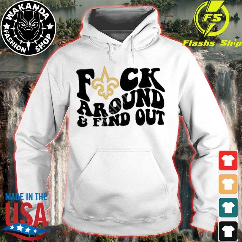 Official New Orleans Saints Fuck Around & Find Out Shirt, hoodie, sweater,  long sleeve and tank top