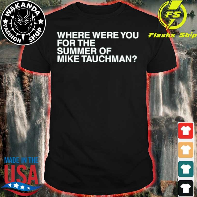 Where Were You For The Summer Of Mike Tauchman T Shirt, hoodie, sweater,  long sleeve and tank top