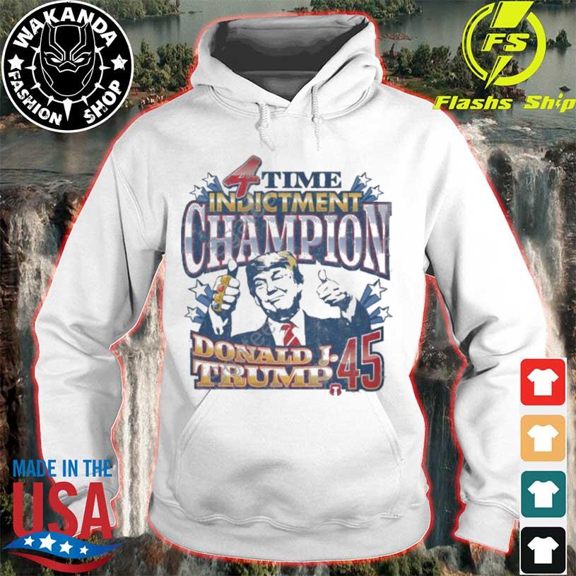 4 Time Indictment Champion Donald J.Trump 45 Shirt, hoodie