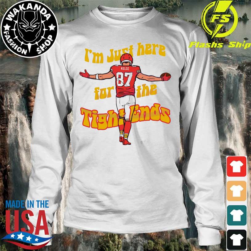 I Am Just Here For The Tight Ends Travis Kelce Shirt - Peanutstee