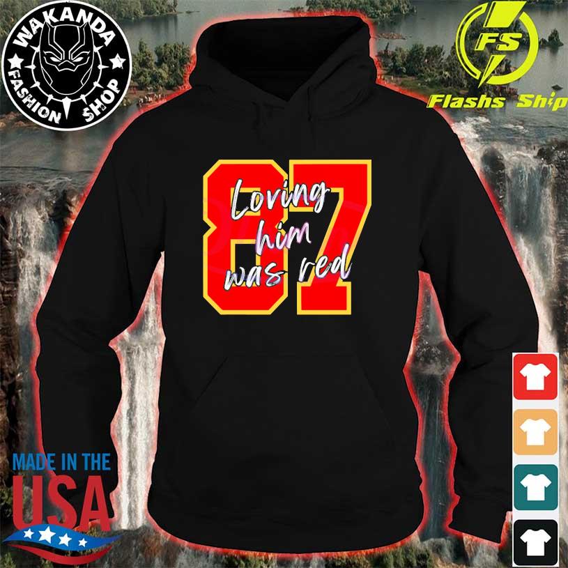 87 Loving Him Was Red Kansas City Football shirt, hoodie, sweater, long  sleeve and tank top