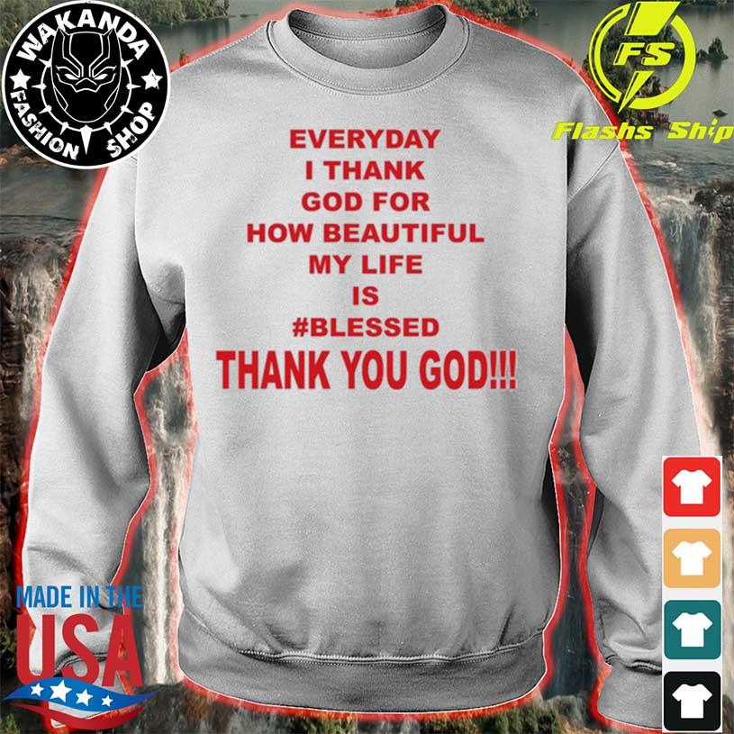 https://images.wakandatees.com/2023/10/everyday-i-thank-god-for-how-beautiful-my-life-is-blessed-thank-you-god-shirt-sweater.jpg