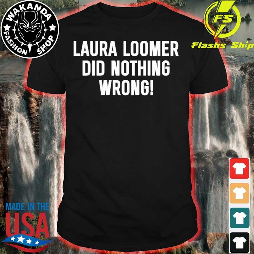 Loomer Fan Club Laura Loomer Did Nothing Wrong shirt, hoodie