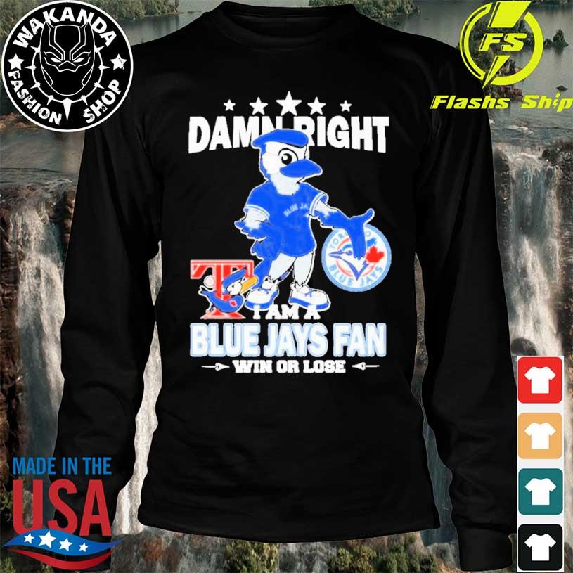 Ace Mascot Damn Right I Am A Blue Jays Fan Win Or Lose T-Shirts, hoodie,  sweater, long sleeve and tank top