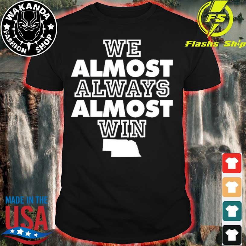 : We Almost Always Almost Win T-Shirt