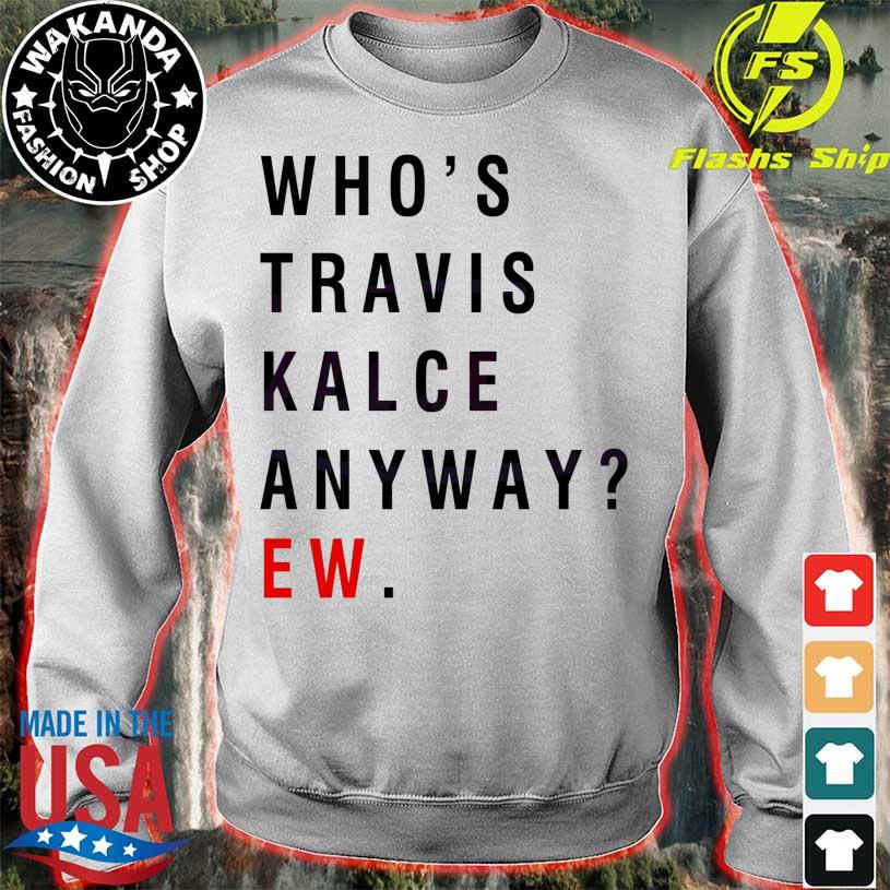 Whos Travis Kelce Anyway Ew Shirt - Zerelam