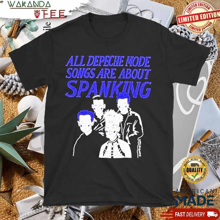 Official All Depeche Mode Songs Are About Spanking Your Own Personal Luke Mcgarry T Shirt