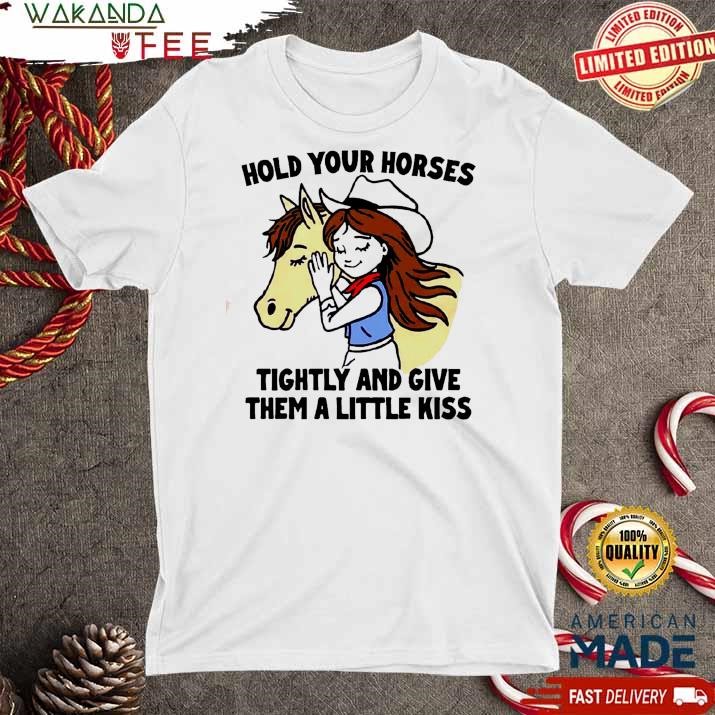 Official Hold Your Horses Tightly And Give Them A Little miss you T shirt