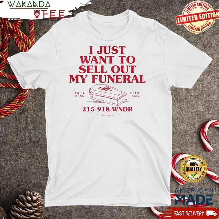 Official I Just Want to Sell Out My Funeral 215 918 T Shirt