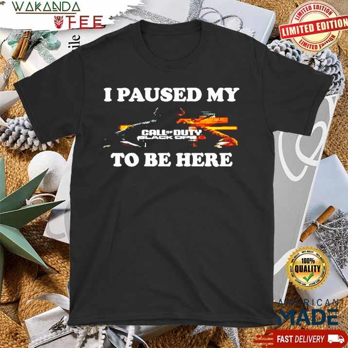 Official I Paused My Call Of Duty Black Ops 6 To Be Here T shirt