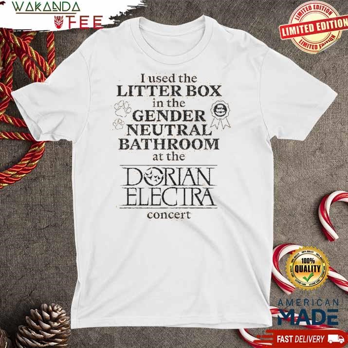 Official I Used the Litter Box In The Gender Neutral Bathroom At The Dorian Electra Concert Shirt