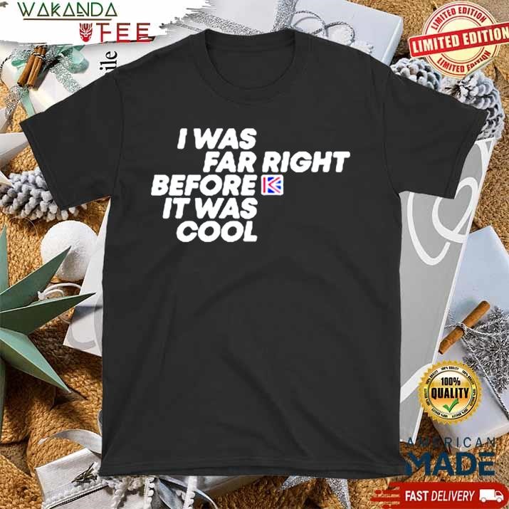 Official I Was Far Right Before It Was Cool Hopkins T shirt